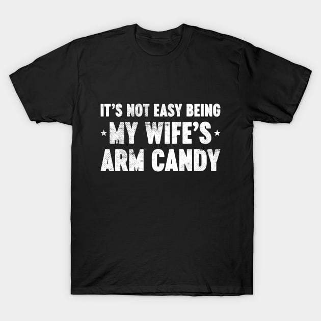 It's Not Easy Being My Wife's Arm Candy Funny Vintage Retro (White) T-Shirt by Luluca Shirts